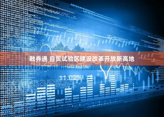 融券通 自贸试验区建设改革开放新高地