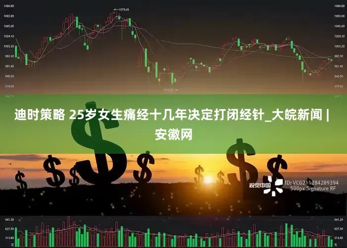 迪时策略 25岁女生痛经十几年决定打闭经针_大皖新闻 | 安徽网