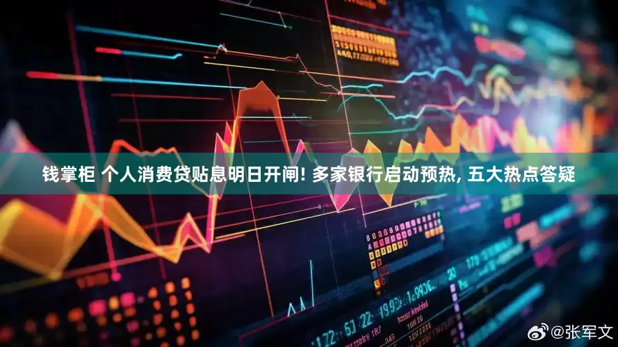 钱掌柜 个人消费贷贴息明日开闸! 多家银行启动预热, 五大热点答疑