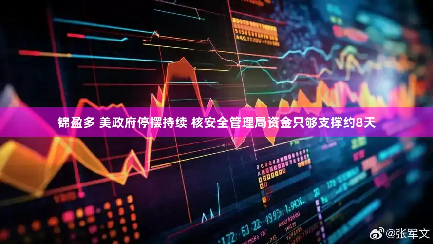 锦盈多 美政府停摆持续 核安全管理局资金只够支撑约8天
