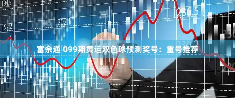 富余通 099期黄运双色球预测奖号：重号推荐